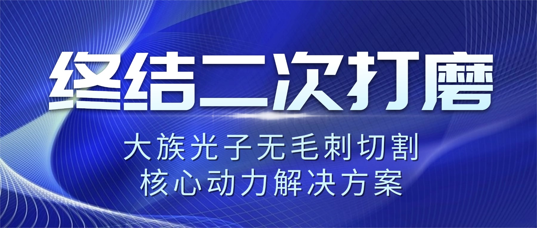 终结二次打磨｜大族光子无毛刺切割核心动力解决方案